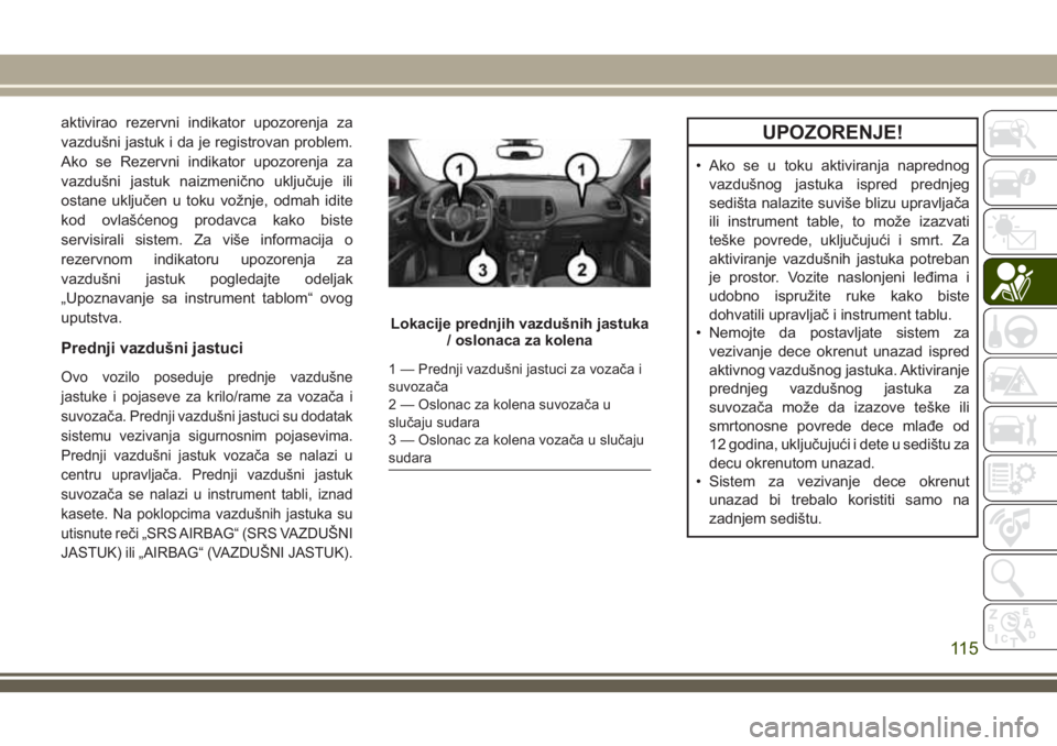 JEEP COMPASS 2018  Knjižica za upotrebu i održavanje (in Serbian) aktivirao rezervni indikator upozorenja za
vazdušni jastuk i da je registrovan problem.
Ako se Rezervni indikator upozorenja za
vazdušni jastuk naizmenično uključuje ili
ostane uključen u toku vo