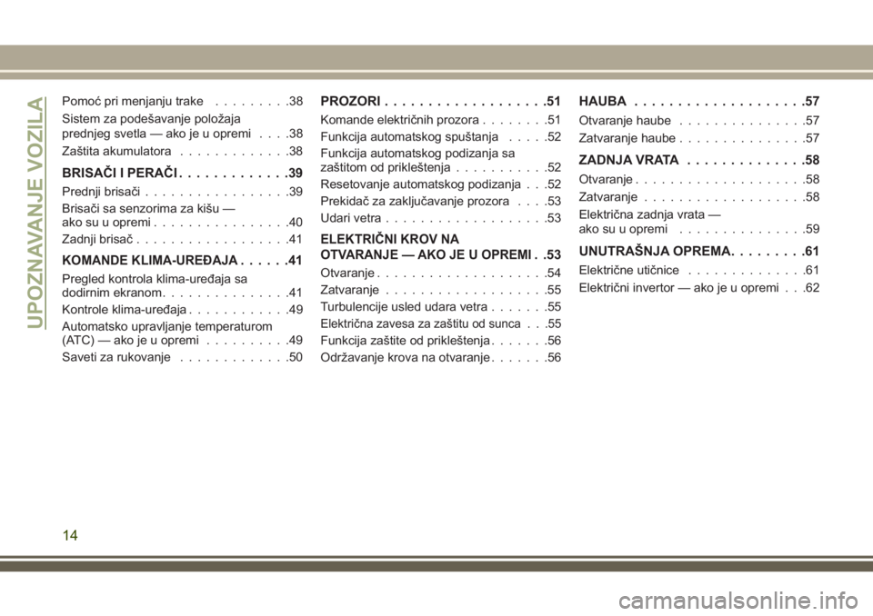 JEEP COMPASS 2018  Knjižica za upotrebu i održavanje (in Serbian) Pomoć pri menjanju trake.........38
Sistem za podešavanje položaja
prednjeg svetla — ako je u opremi....38
Zaštita akumulatora.............38
BRISAČI I PERAČI.............39
Prednji brisači..