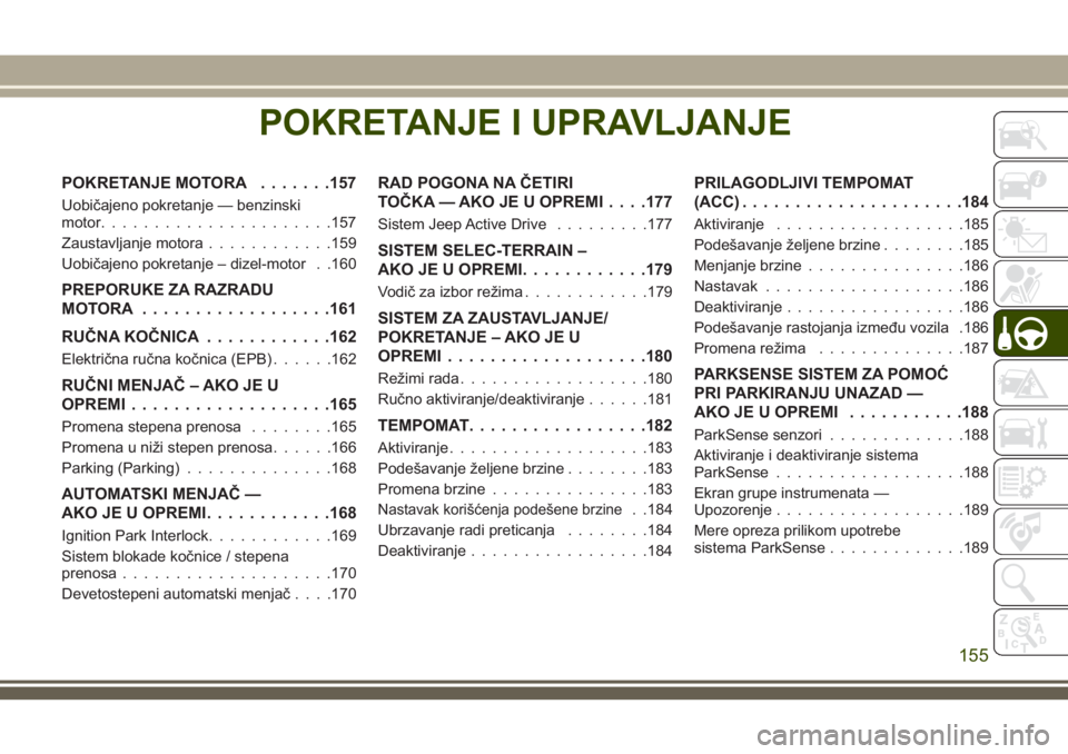 JEEP COMPASS 2018 Knjižica za upotrebu i održavanje (in Serbian) POKRETANJE I UPRAVLJANJE
POKRETANJE MOTORA.......157
Uobičajeno pokretanje — benzinski
motor......................157
Zaustavljanje motora............159
Uobičajeno pokretanje – dizel-motor . .1 JEEP COMPASS 2018 Knjižica za upotrebu i održavanje (in Serbian) POKRETANJE I UPRAVLJANJE
POKRETANJE MOTORA.......157
Uobičajeno pokretanje — benzinski
motor......................157
Zaustavljanje motora............159
Uobičajeno pokretanje – dizel-motor . .1