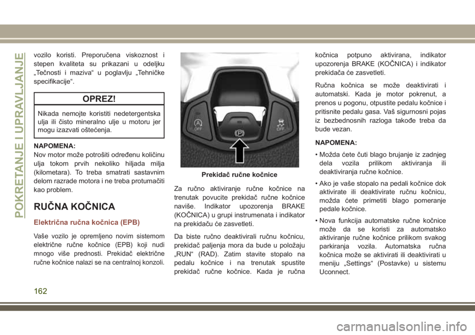 JEEP COMPASS 2018 Knjižica za upotrebu i održavanje (in Serbian) vozilo koristi. Preporučena viskoznost i
stepen kvaliteta su prikazani u odeljku
„Tečnosti i maziva“ u poglavlju „Tehničke
specifikacije“.
OPREZ!
Nikada nemojte koristiti nedetergentska
ulj JEEP COMPASS 2018 Knjižica za upotrebu i održavanje (in Serbian) vozilo koristi. Preporučena viskoznost i
stepen kvaliteta su prikazani u odeljku
„Tečnosti i maziva“ u poglavlju „Tehničke
specifikacije“.
OPREZ!
Nikada nemojte koristiti nedetergentska
ulj