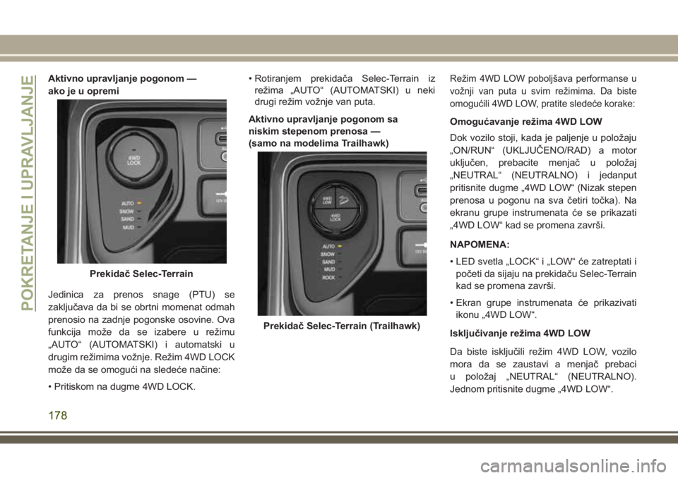 JEEP COMPASS 2018 Knjižica za upotrebu i održavanje (in Serbian) Aktivno upravljanje pogonom —
ako je u opremi
Jedinica za prenos snage (PTU) se
zaključava da bi se obrtni momenat odmah
prenosio na zadnje pogonske osovine. Ova
funkcija može da se izabere u rež JEEP COMPASS 2018 Knjižica za upotrebu i održavanje (in Serbian) Aktivno upravljanje pogonom —
ako je u opremi
Jedinica za prenos snage (PTU) se
zaključava da bi se obrtni momenat odmah
prenosio na zadnje pogonske osovine. Ova
funkcija može da se izabere u rež