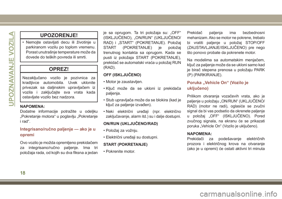 JEEP COMPASS 2018  Knjižica za upotrebu i održavanje (in Serbian) UPOZORENJE!
• Nemojte ostavljati decu ili životinje u
parkiranom vozilu po toplom vremenu.
Porast unutrašnje temperature može da
dovede do teških povreda ili smrti.
OPREZ!
Nezaključano vozilo j