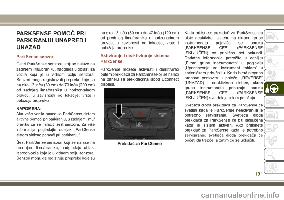 JEEP COMPASS 2018 Knjižica za upotrebu i održavanje (in Serbian) PARKSENSE POMOĆ PRI
PARKIRANJU UNAPRED I
UNAZAD
ParkSense senzori
Četiri ParkSense senzora, koji se nalaze na
zadnjem limu/braniku, nadgledaju oblast iza
vozila koja je u vidnom polju senzora.
Senzo JEEP COMPASS 2018 Knjižica za upotrebu i održavanje (in Serbian) PARKSENSE POMOĆ PRI
PARKIRANJU UNAPRED I
UNAZAD
ParkSense senzori
Četiri ParkSense senzora, koji se nalaze na
zadnjem limu/braniku, nadgledaju oblast iza
vozila koja je u vidnom polju senzora.
Senzo