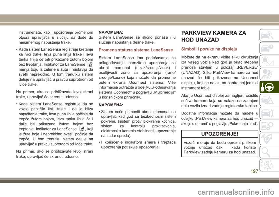 JEEP COMPASS 2018 Knjižica za upotrebu i održavanje (in Serbian) instrumenata, kao i upozorenje promenom
otpora upravljača u slučaju da dođe do
nenamernog napuštanja trake.
• Kada sistem LaneSense registruje kretanje
ka ivici trake, leva puna linija trake i l JEEP COMPASS 2018 Knjižica za upotrebu i održavanje (in Serbian) instrumenata, kao i upozorenje promenom
otpora upravljača u slučaju da dođe do
nenamernog napuštanja trake.
• Kada sistem LaneSense registruje kretanje
ka ivici trake, leva puna linija trake i l