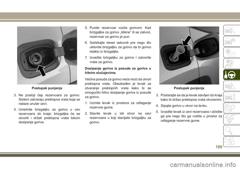 JEEP COMPASS 2018 Knjižica za upotrebu i održavanje (in Serbian) 3. Ne postoji čep rezervoara za gorivo.
Sistem zatvaraju preklopna vrata koja se
nalaze unutar cevi.
4. Umetnite brizgaljku za gorivo u cev
rezervoara do kraja; brizgaljka će se
otvoriti i držati p JEEP COMPASS 2018 Knjižica za upotrebu i održavanje (in Serbian) 3. Ne postoji čep rezervoara za gorivo.
Sistem zatvaraju preklopna vrata koja se
nalaze unutar cevi.
4. Umetnite brizgaljku za gorivo u cev
rezervoara do kraja; brizgaljka će se
otvoriti i držati p