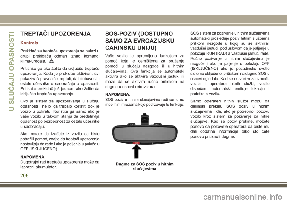 JEEP COMPASS 2018 Knjižica za upotrebu i održavanje (in Serbian) TREPTAČI UPOZORENJA
Kontrola
Prekidač za treptače upozorenja se nalazi u
grupi prekidača odmah iznad komandi
klima-uređaja.
Pritisnite ga ako želite da uključite treptače
upozorenja. Kada je p JEEP COMPASS 2018 Knjižica za upotrebu i održavanje (in Serbian) TREPTAČI UPOZORENJA
Kontrola
Prekidač za treptače upozorenja se nalazi u
grupi prekidača odmah iznad komandi
klima-uređaja.
Pritisnite ga ako želite da uključite treptače
upozorenja. Kada je p