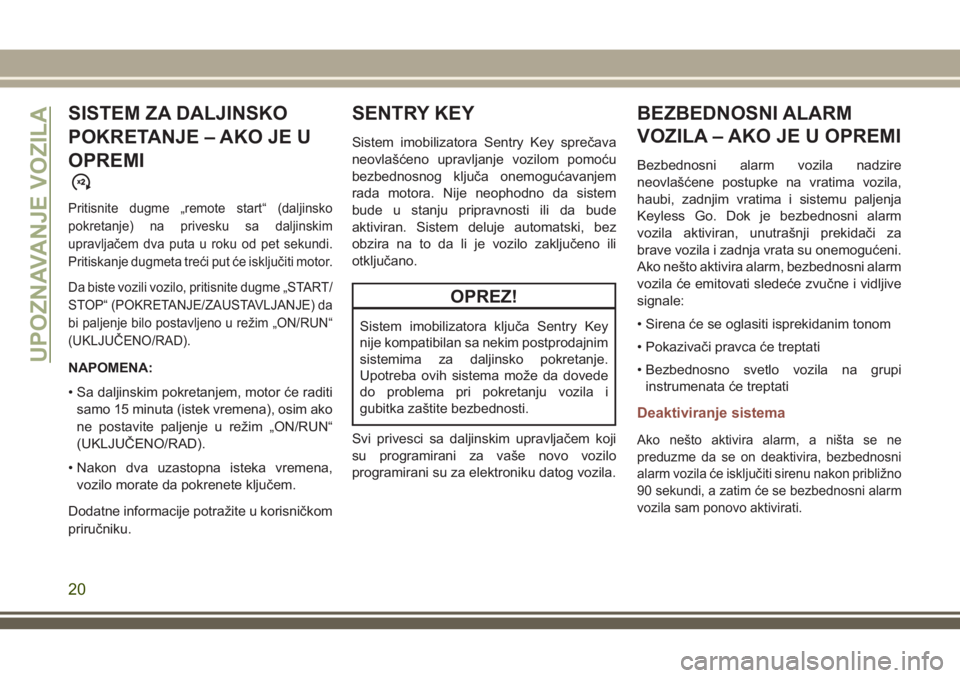 JEEP COMPASS 2018  Knjižica za upotrebu i održavanje (in Serbian) SISTEM ZA DALJINSKO
POKRETANJE – AKO JE U
OPREMI
Pritisnite dugme „remote start“ (daljinsko
pokretanje) na privesku sa daljinskim
upravljačem dva puta u roku od pet sekundi.
Pritiskanje dugmeta