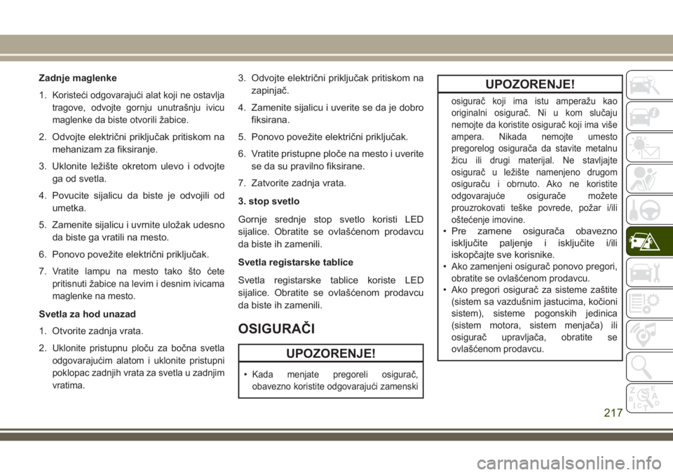 JEEP COMPASS 2018 Knjižica za upotrebu i održavanje (in Serbian) Zadnje maglenke
1.
Koristeći odgovarajući alat koji ne ostavlja
tragove, odvojte gornju unutrašnju ivicu
maglenke da biste otvorili žabice.
2. Odvojte električni priključak pritiskom na
mehaniza JEEP COMPASS 2018 Knjižica za upotrebu i održavanje (in Serbian) Zadnje maglenke
1.
Koristeći odgovarajući alat koji ne ostavlja
tragove, odvojte gornju unutrašnju ivicu
maglenke da biste otvorili žabice.
2. Odvojte električni priključak pritiskom na
mehaniza