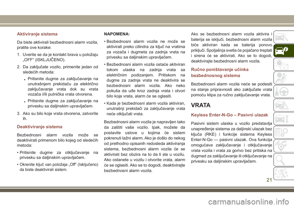JEEP COMPASS 2018  Knjižica za upotrebu i održavanje (in Serbian) Aktiviranje sistema
Da biste aktivirali bezbednosni alarm vozila,
pratite ove korake:
1. Uverite se da je kontakt brava u položaju
„OFF“ (ISKLJUČENO).
2. Da zaključate vozilo, primenite jedan o
