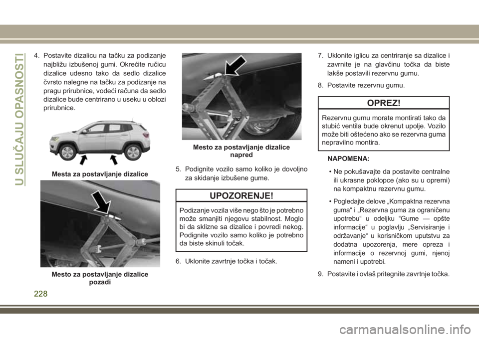 JEEP COMPASS 2018 Knjižica za upotrebu i održavanje (in Serbian) 4. Postavite dizalicu na tačku za podizanje
najbližu izbušenoj gumi. Okrećite ručicu
dizalice udesno tako da sedlo dizalice
čvrsto nalegne na tačku za podizanje na
pragu prirubnice, vodeći ra JEEP COMPASS 2018 Knjižica za upotrebu i održavanje (in Serbian) 4. Postavite dizalicu na tačku za podizanje
najbližu izbušenoj gumi. Okrećite ručicu
dizalice udesno tako da sedlo dizalice
čvrsto nalegne na tačku za podizanje na
pragu prirubnice, vodeći ra