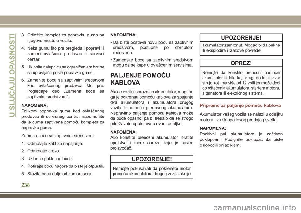 JEEP COMPASS 2018 Knjižica za upotrebu i održavanje (in Serbian) 3. Odložite komplet za popravku guma na
njegovo mesto u vozilu.
4. Neka gumu što pre pregleda i popravi ili
zameni ovlašćeni prodavac ili servisni
centar.
5.
Uklonite nalepnicu sa ograničenjem br JEEP COMPASS 2018 Knjižica za upotrebu i održavanje (in Serbian) 3. Odložite komplet za popravku guma na
njegovo mesto u vozilu.
4. Neka gumu što pre pregleda i popravi ili
zameni ovlašćeni prodavac ili servisni
centar.
5.
Uklonite nalepnicu sa ograničenjem br