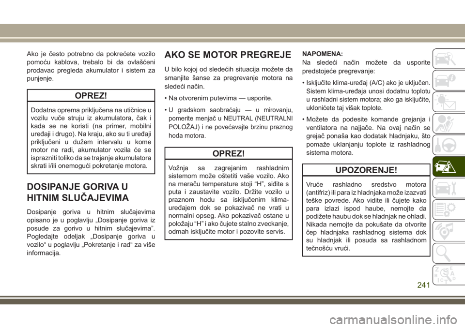 JEEP COMPASS 2018 Knjižica za upotrebu i održavanje (in Serbian) Ako je često potrebno da pokrećete vozilo
pomoću kablova, trebalo bi da ovlašćeni
prodavac pregleda akumulator i sistem za
punjenje.
OPREZ!
Dodatna oprema priključena na utičnice u
vozilu vuče JEEP COMPASS 2018 Knjižica za upotrebu i održavanje (in Serbian) Ako je često potrebno da pokrećete vozilo
pomoću kablova, trebalo bi da ovlašćeni
prodavac pregleda akumulator i sistem za
punjenje.
OPREZ!
Dodatna oprema priključena na utičnice u
vozilu vuče