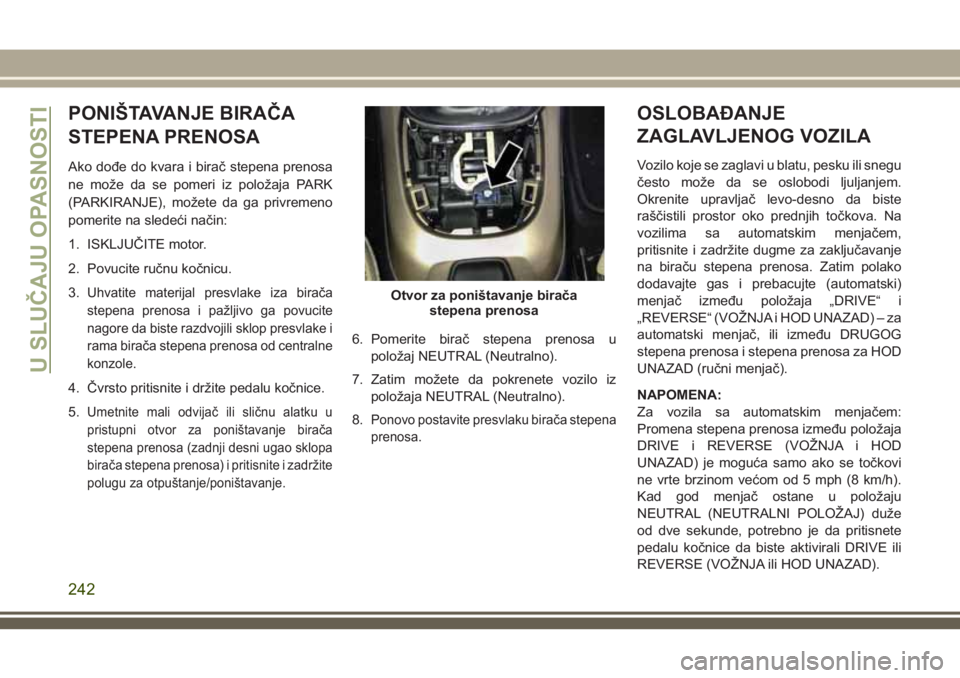 JEEP COMPASS 2018 Knjižica za upotrebu i održavanje (in Serbian) PONIŠTAVANJE BIRAČA
STEPENA PRENOSA
Ako dođe do kvara i birač stepena prenosa
ne može da se pomeri iz položaja PARK
(PARKIRANJE), možete da ga privremeno
pomerite na sledeći način:
1. ISKLJU JEEP COMPASS 2018 Knjižica za upotrebu i održavanje (in Serbian) PONIŠTAVANJE BIRAČA
STEPENA PRENOSA
Ako dođe do kvara i birač stepena prenosa
ne može da se pomeri iz položaja PARK
(PARKIRANJE), možete da ga privremeno
pomerite na sledeći način:
1. ISKLJU