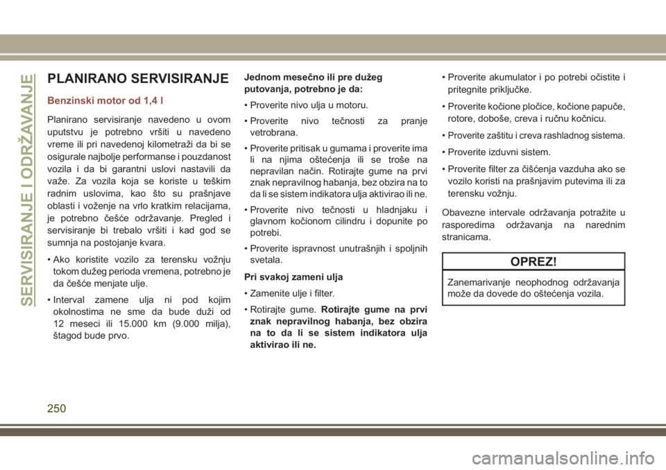 JEEP COMPASS 2018 Knjižica za upotrebu i održavanje (in Serbian) PLANIRANO SERVISIRANJE
Benzinski motor od 1,4 l
Planirano servisiranje navedeno u ovom
uputstvu je potrebno vršiti u navedeno
vreme ili pri navedenoj kilometraži da bi se
osigurale najbolje performa JEEP COMPASS 2018 Knjižica za upotrebu i održavanje (in Serbian) PLANIRANO SERVISIRANJE
Benzinski motor od 1,4 l
Planirano servisiranje navedeno u ovom
uputstvu je potrebno vršiti u navedeno
vreme ili pri navedenoj kilometraži da bi se
osigurale najbolje performa