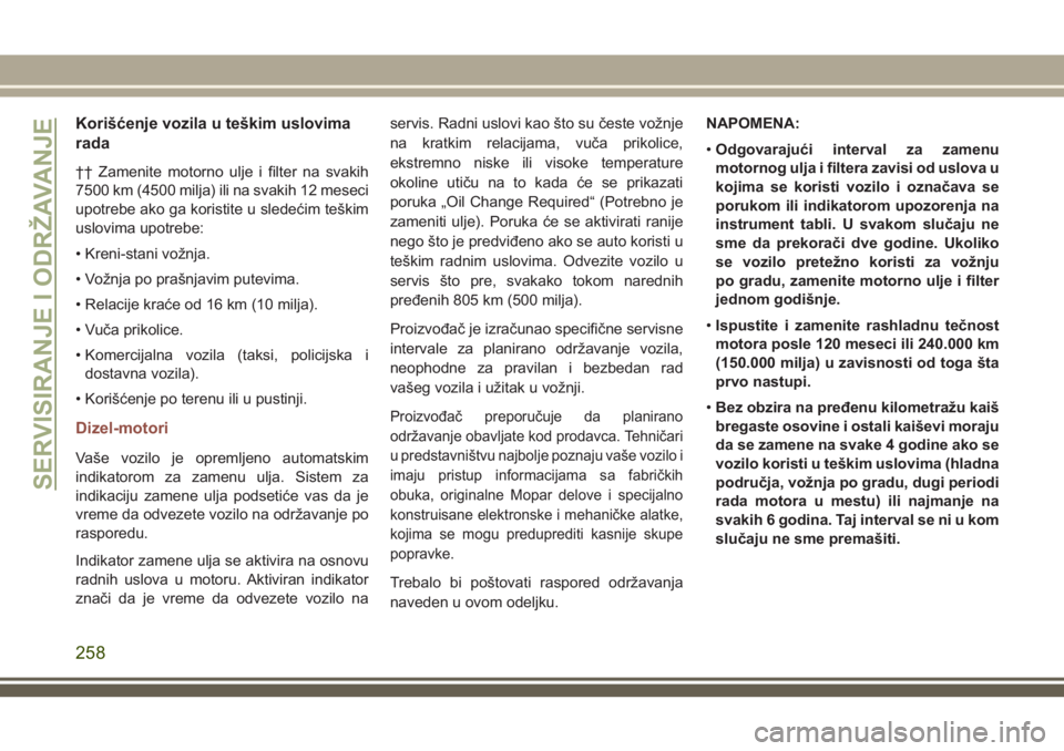JEEP COMPASS 2018  Knjižica za upotrebu i održavanje (in Serbian) Korišćenje vozila u teškim uslovima
rada
†† Zamenite motorno ulje i filter na svakih
7500 km (4500 milja) ili na svakih 12 meseci
upotrebe ako ga koristite u sledećim teškim
uslovima upotrebe