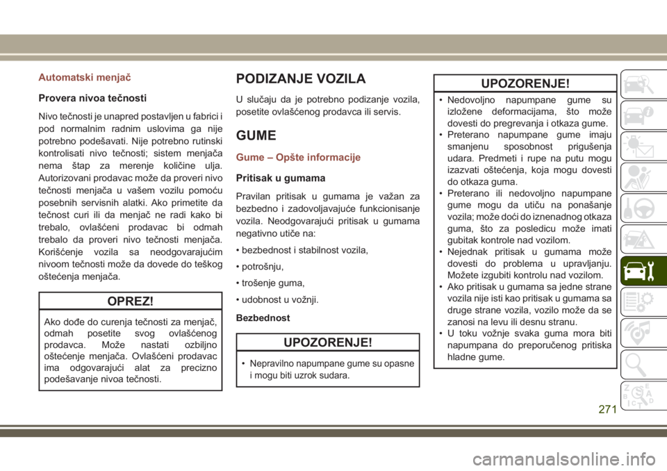 JEEP COMPASS 2018 Knjižica za upotrebu i održavanje (in Serbian) Automatski menjač
Provera nivoa tečnosti
Nivo tečnosti je unapred postavljen u fabrici i
pod normalnim radnim uslovima ga nije
potrebno podešavati. Nije potrebno rutinski
kontrolisati nivo tečnos JEEP COMPASS 2018 Knjižica za upotrebu i održavanje (in Serbian) Automatski menjač
Provera nivoa tečnosti
Nivo tečnosti je unapred postavljen u fabrici i
pod normalnim radnim uslovima ga nije
potrebno podešavati. Nije potrebno rutinski
kontrolisati nivo tečnos