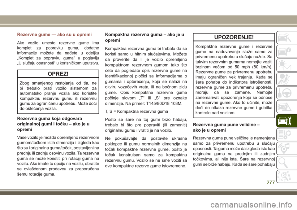 JEEP COMPASS 2018 Knjižica za upotrebu i održavanje (in Serbian) Rezervne gume — ako su u opremi
Ako vozilo umesto rezervne gume ima
komplet za popravku guma, dodatne
informacije možete da nađete u odeljku
„Komplet za popravku guma“ u poglavlju
„U slučaj JEEP COMPASS 2018 Knjižica za upotrebu i održavanje (in Serbian) Rezervne gume — ako su u opremi
Ako vozilo umesto rezervne gume ima
komplet za popravku guma, dodatne
informacije možete da nađete u odeljku
„Komplet za popravku guma“ u poglavlju
„U slučaj