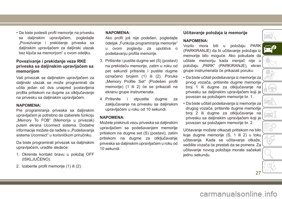 JEEP COMPASS 2018 Knjižica za upotrebu i održavanje (in Serbian) •Da biste podesili profil memorije na privesku
sa daljinskim upravljačem, pogledajte
„Povezivanje i prekidanje priveska sa
daljinskim upravljačem za daljinski ulazak
bez ključa sa memorijom“ JEEP COMPASS 2018 Knjižica za upotrebu i održavanje (in Serbian) •Da biste podesili profil memorije na privesku
sa daljinskim upravljačem, pogledajte
„Povezivanje i prekidanje priveska sa
daljinskim upravljačem za daljinski ulazak
bez ključa sa memorijom“