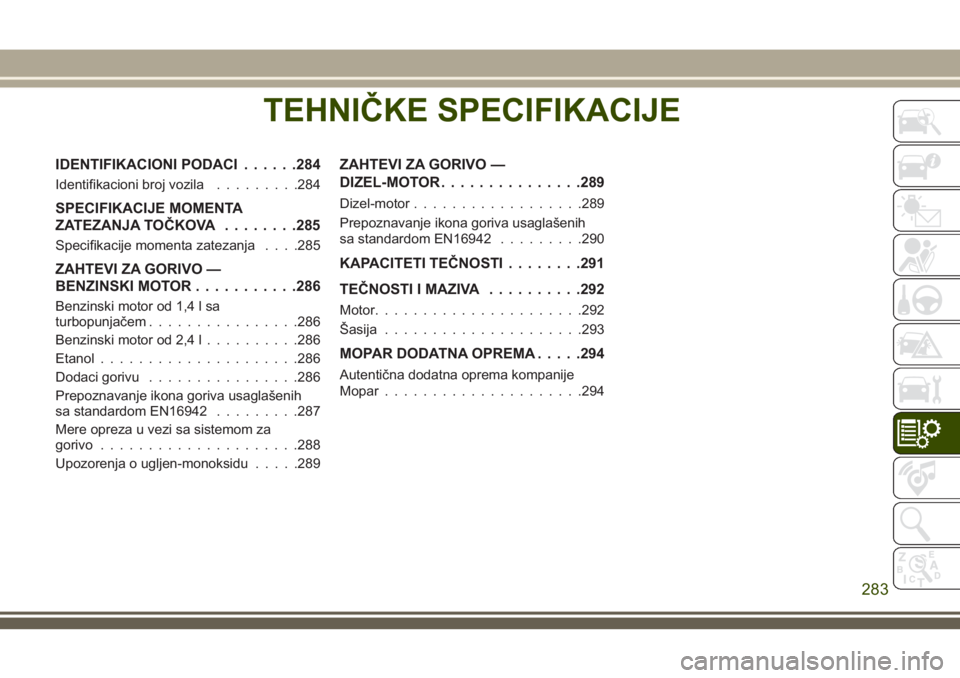 JEEP COMPASS 2018  Knjižica za upotrebu i održavanje (in Serbian) TEHNIČKE SPECIFIKACIJE
IDENTIFIKACIONI PODACI......284
Identifikacioni broj vozila.........284
SPECIFIKACIJE MOMENTA
ZATEZANJA TOČKOVA........285
Specifikacije momenta zatezanja. . . .285
ZAHTEVI ZA