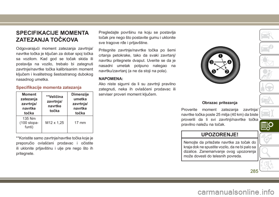 JEEP COMPASS 2018  Knjižica za upotrebu i održavanje (in Serbian) SPECIFIKACIJE MOMENTA
ZATEZANJA TOČKOVA
Odgovarajući moment zatezanja zavrtnja/
navrtke točka je ključan za dobar spoj točka
sa vozilom. Kad god se točak skida ili
postavlja na vozilo, trebalo b