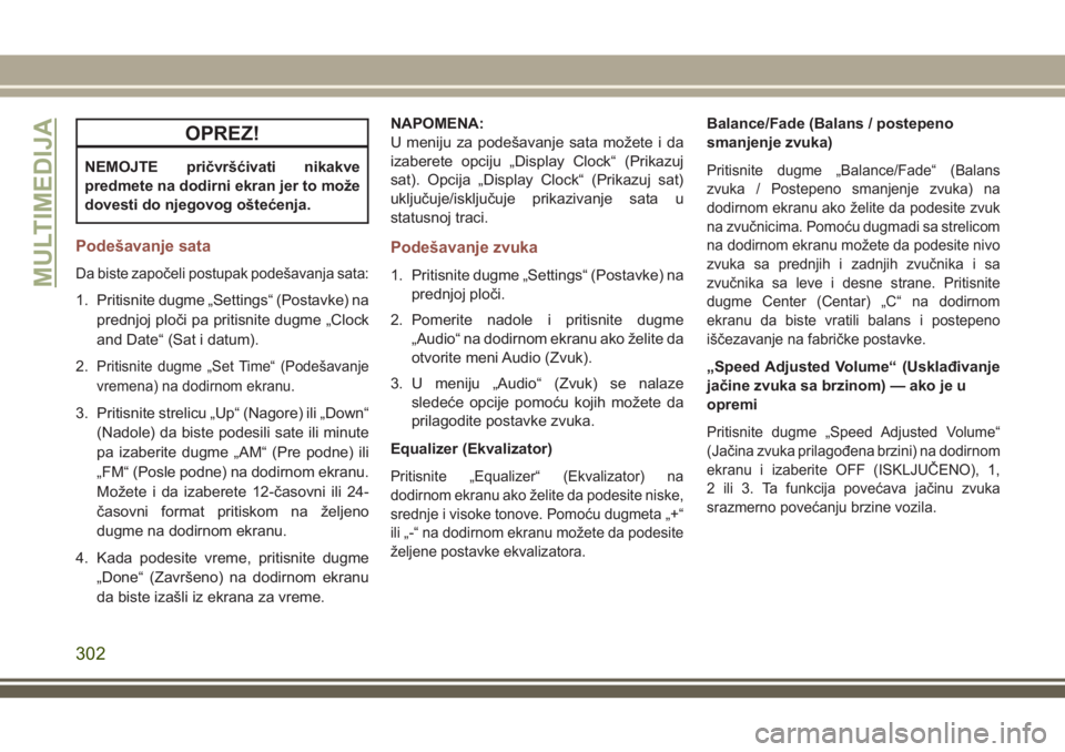 JEEP COMPASS 2018  Knjižica za upotrebu i održavanje (in Serbian) OPREZ!
NEMOJTE pričvršćivati nikakve
predmete na dodirni ekran jer to može
dovesti do njegovog oštećenja.
Podešavanje sata
Da biste započeli postupak podešavanja sata:
1. Pritisnite dugme „