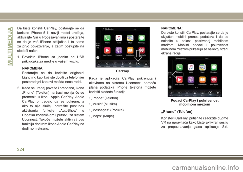 JEEP COMPASS 2018 Knjižica za upotrebu i održavanje (in Serbian) Da biste koristili CarPlay, postarajte se da
koristite iPhone 5 ili noviji model uređaja,
aktivirajte Siri u Podešavanjima i postarajte
se da je vaš iPhone otključan i to samo
za prvo povezivanje, JEEP COMPASS 2018 Knjižica za upotrebu i održavanje (in Serbian) Da biste koristili CarPlay, postarajte se da
koristite iPhone 5 ili noviji model uređaja,
aktivirajte Siri u Podešavanjima i postarajte
se da je vaš iPhone otključan i to samo
za prvo povezivanje,