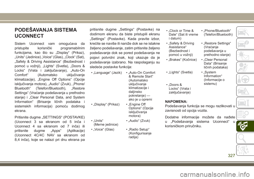 JEEP COMPASS 2018  Knjižica za upotrebu i održavanje (in Serbian) PODEŠAVANJA SISTEMA
UCONNECT
Sistem Uconnect vam omogućava da
pristupite korisnički programabilnim
funkcijama, kao što su „Display“ (Prikaz),
„Units“ (Jedinice) „Voice“ (Glas), „Cloc