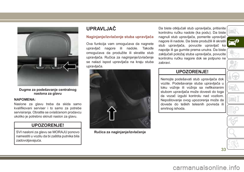 JEEP COMPASS 2018 Knjižica za upotrebu i održavanje (in Serbian) NAPOMENA:
Naslone za glavu treba da skida samo
kvalifikovani serviser i to samo za potrebe
servisiranja. Obratite se ovlašćenom prodavcu
ukoliko je potrebno skinuti naslon za glavu.
UPOZORENJE!
SVI JEEP COMPASS 2018 Knjižica za upotrebu i održavanje (in Serbian) NAPOMENA:
Naslone za glavu treba da skida samo
kvalifikovani serviser i to samo za potrebe
servisiranja. Obratite se ovlašćenom prodavcu
ukoliko je potrebno skinuti naslon za glavu.
UPOZORENJE!
SVI