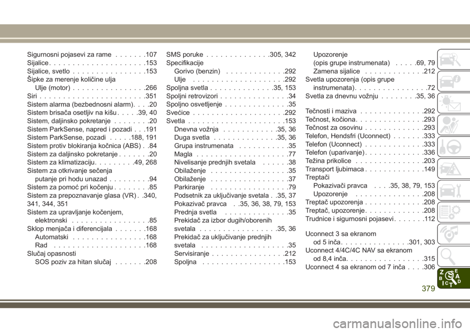 JEEP COMPASS 2018  Knjižica za upotrebu i održavanje (in Serbian) Sigurnosni pojasevi za rame.......107
Sijalice.....................153
Sijalice, svetlo................153
Šipke za merenje količine ulja
Ulje (motor)................266
Siri.......................3