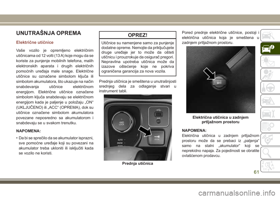 JEEP COMPASS 2018 Knjižica za upotrebu i održavanje (in Serbian) UNUTRAŠNJA OPREMA
Električne utičnice
Vaše vozilo je opremljeno električnim
utičnicama od 12 volti (13 A) koje mogu da se
koriste za punjenje mobilnih telefona, malih
elektronskih aparata i drug JEEP COMPASS 2018 Knjižica za upotrebu i održavanje (in Serbian) UNUTRAŠNJA OPREMA
Električne utičnice
Vaše vozilo je opremljeno električnim
utičnicama od 12 volti (13 A) koje mogu da se
koriste za punjenje mobilnih telefona, malih
elektronskih aparata i drug