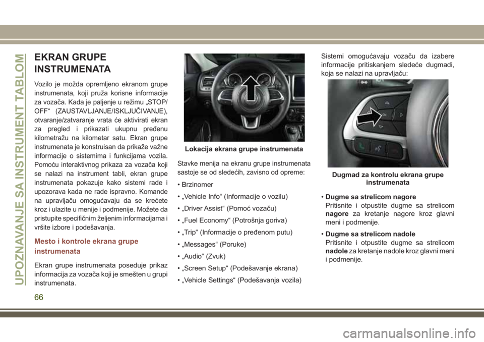JEEP COMPASS 2018 Knjižica za upotrebu i održavanje (in Serbian) EKRAN GRUPE
INSTRUMENATA
Vozilo je možda opremljeno ekranom grupe
instrumenata, koji pruža korisne informacije
za vozača. Kada je paljenje u režimu „STOP/
OFF“ (ZAUSTAVLJANJE/ISKLJUČIVANJE),
JEEP COMPASS 2018 Knjižica za upotrebu i održavanje (in Serbian) EKRAN GRUPE
INSTRUMENATA
Vozilo je možda opremljeno ekranom grupe
instrumenata, koji pruža korisne informacije
za vozača. Kada je paljenje u režimu „STOP/
OFF“ (ZAUSTAVLJANJE/ISKLJUČIVANJE),