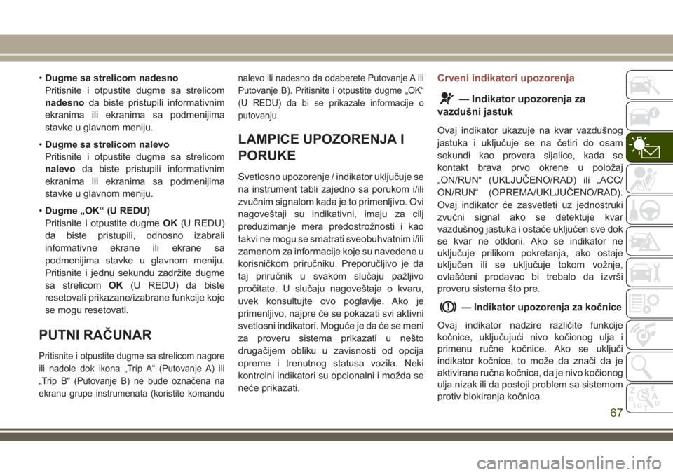 JEEP COMPASS 2018 Knjižica za upotrebu i održavanje (in Serbian) •Dugme sa strelicom nadesno
Pritisnite i otpustite dugme sa strelicom
nadesnoda biste pristupili informativnim
ekranima ili ekranima sa podmenijima
stavke u glavnom meniju.
•Dugme sa strelicom nal JEEP COMPASS 2018 Knjižica za upotrebu i održavanje (in Serbian) •Dugme sa strelicom nadesno
Pritisnite i otpustite dugme sa strelicom
nadesnoda biste pristupili informativnim
ekranima ili ekranima sa podmenijima
stavke u glavnom meniju.
•Dugme sa strelicom nal