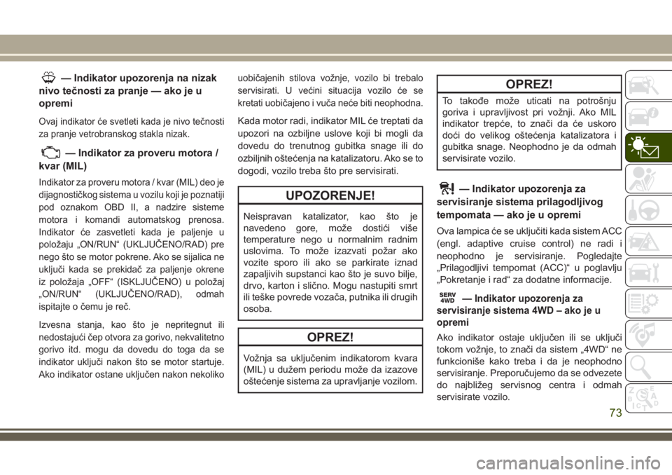 JEEP COMPASS 2018  Knjižica za upotrebu i održavanje (in Serbian) — Indikator upozorenja na nizak
nivo tečnosti za pranje — ako je u
opremi
Ovaj indikator će svetleti kada je nivo tečnosti
za pranje vetrobranskog stakla nizak.
— Indikator za proveru motora 