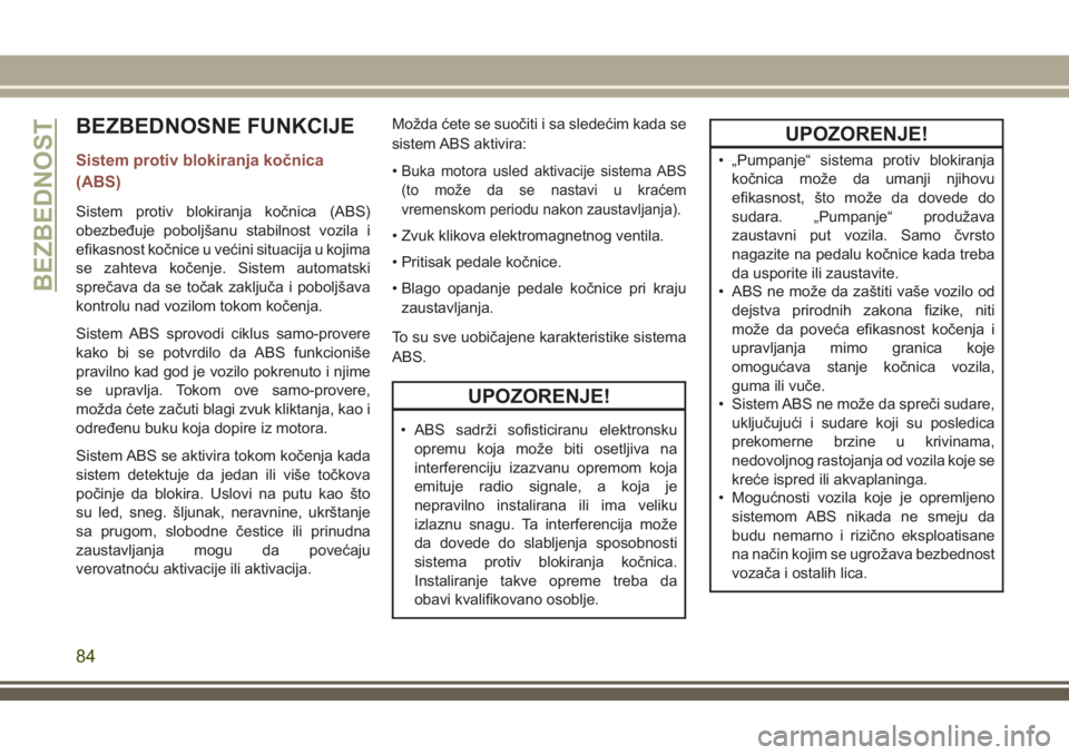 JEEP COMPASS 2018  Knjižica za upotrebu i održavanje (in Serbian) BEZBEDNOSNE FUNKCIJE
Sistem protiv blokiranja kočnica
(ABS)
Sistem protiv blokiranja kočnica (ABS)
obezbeđuje poboljšanu stabilnost vozila i
efikasnost kočnice u većini situacija u kojima
se zah