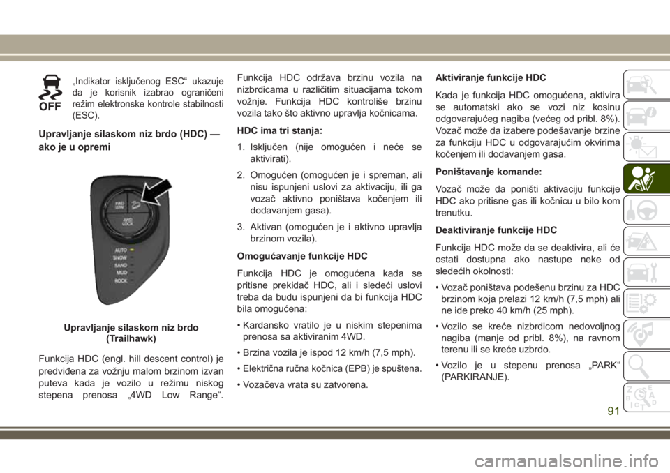 JEEP COMPASS 2018  Knjižica za upotrebu i održavanje (in Serbian) „Indikator isključenog ESC“ ukazuje
da je korisnik izabrao ograničeni
režim elektronske kontrole stabilnosti
(ESC).
Upravljanje silaskom niz brdo (HDC) —
ako je u opremi
Funkcija HDC (engl. h