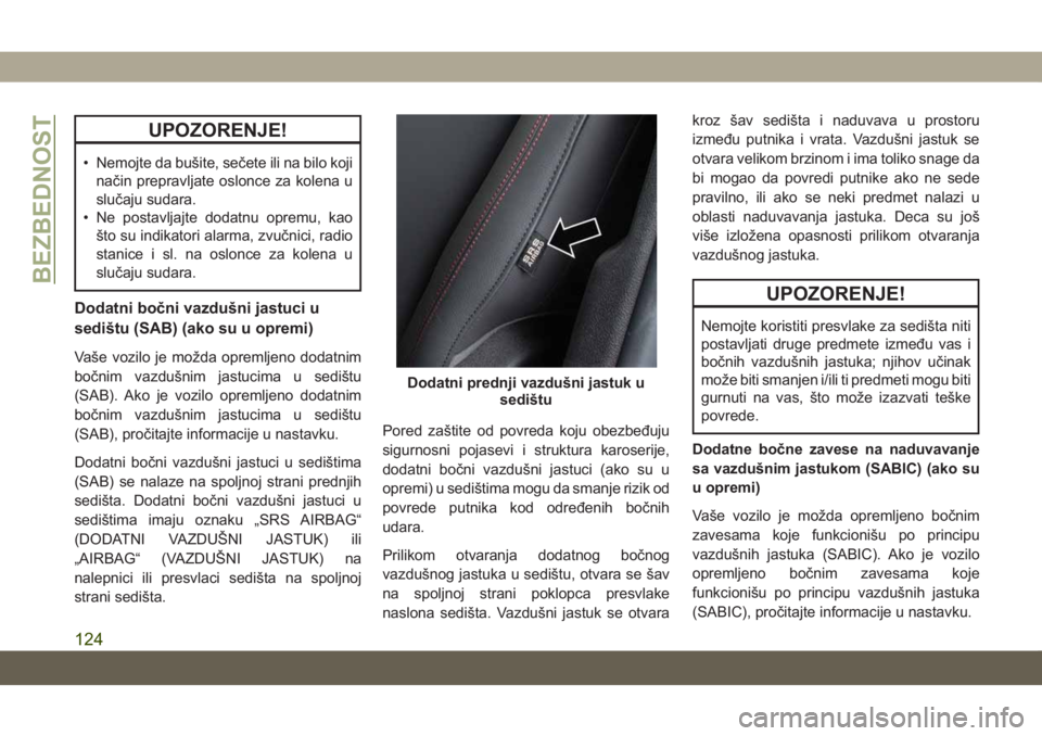JEEP COMPASS 2019  Knjižica za upotrebu i održavanje (in Serbian) UPOZORENJE!
• Nemojte da bušite, sečete ili na bilo kojinačin prepravljate oslonce za kolena u
slučaju sudara.
• Ne postavljajte dodatnu opremu, kao
što su indikatori alarma, zvučnici, radio
