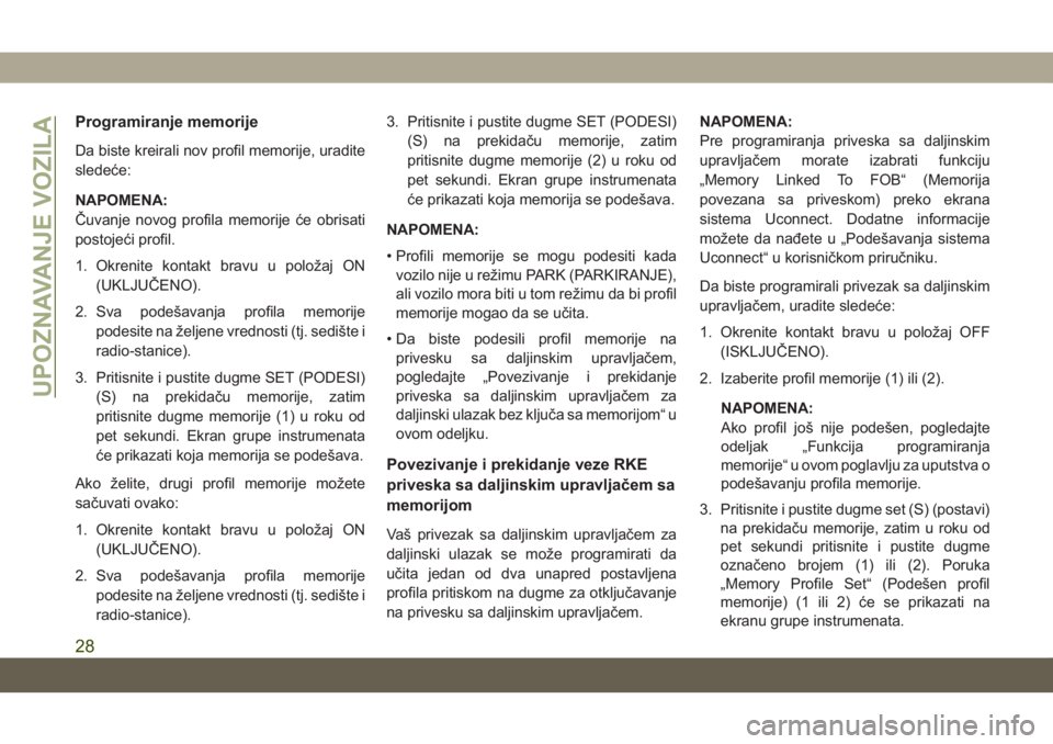 JEEP COMPASS 2019  Knjižica za upotrebu i održavanje (in Serbian) Programiranje memorije
Da biste kreirali nov profil memorije, uradite
sledeće:
NAPOMENA:
Čuvanje novog profila memorije će obrisati
postojeći profil.
1. Okrenite kontakt bravu u položaj ON(UKLJU