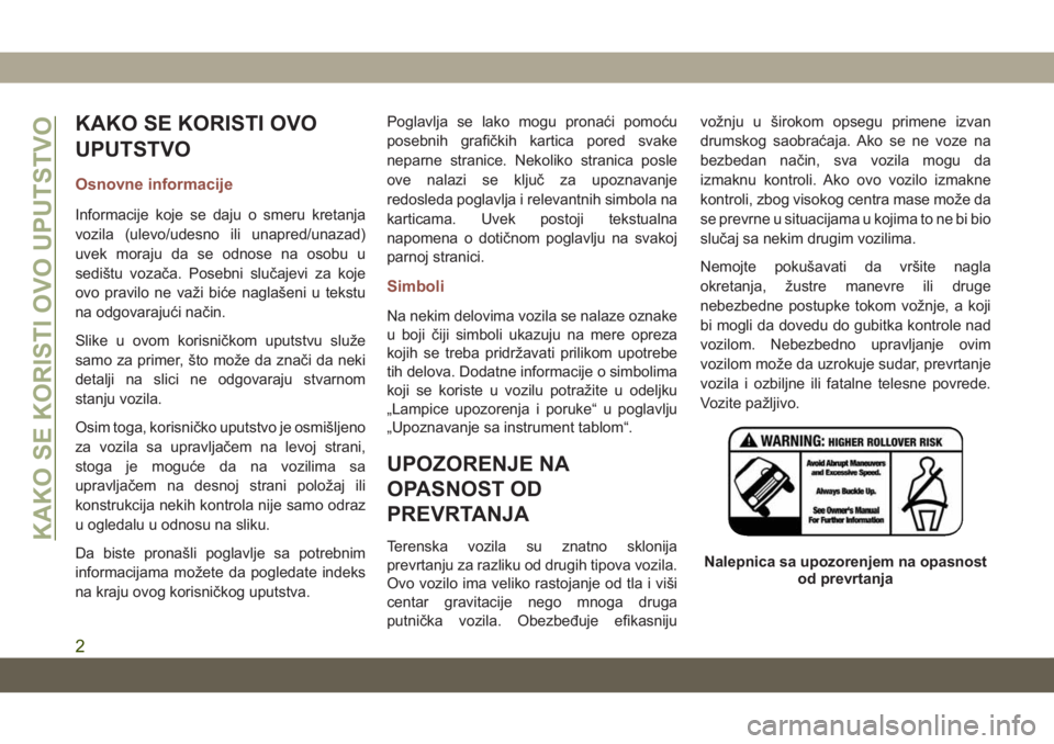 JEEP COMPASS 2019  Knjižica za upotrebu i održavanje (in Serbian) KAKO SE KORISTI OVO
UPUTSTVO
Osnovne informacije
Informacije koje se daju o smeru kretanja
vozila (ulevo/udesno ili unapred/unazad)
uvek moraju da se odnose na osobu u
sedištu vozača. Posebni sluča