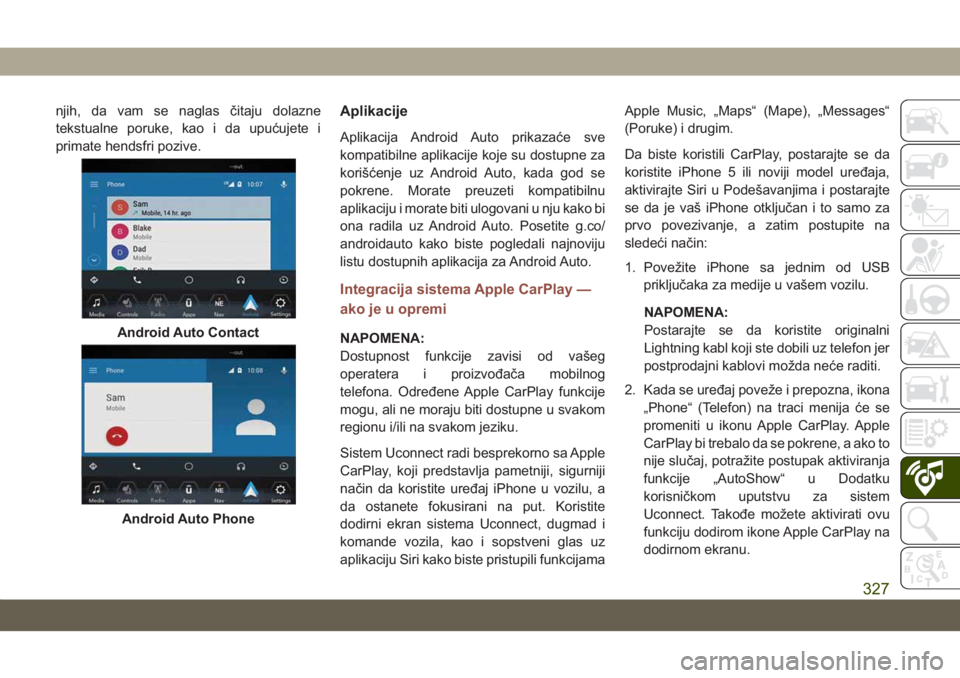 JEEP COMPASS 2019  Knjižica za upotrebu i održavanje (in Serbian) njih, da vam se naglas čitaju dolazne
tekstualne poruke, kao i da upućujete i
primate hendsfri pozive.Aplikacije
Aplikacija Android Auto prikazaće sve
kompatibilne aplikacije koje su dostupne za
ko