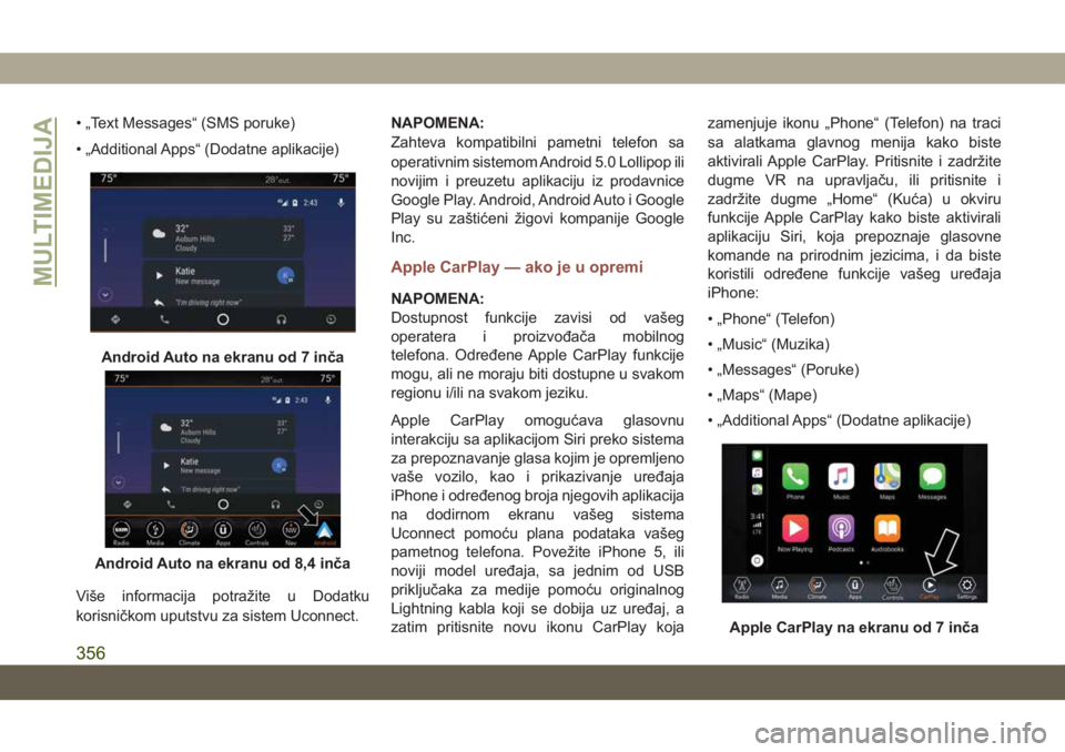 JEEP COMPASS 2019  Knjižica za upotrebu i održavanje (in Serbian) • „Text Messages“ (SMS poruke)
• „Additional Apps“ (Dodatne aplikacije)
Više informacija potražite u Dodatku
korisničkom uputstvu za sistem Uconnect.NAPOMENA:
Zahteva kompatibilni pamet