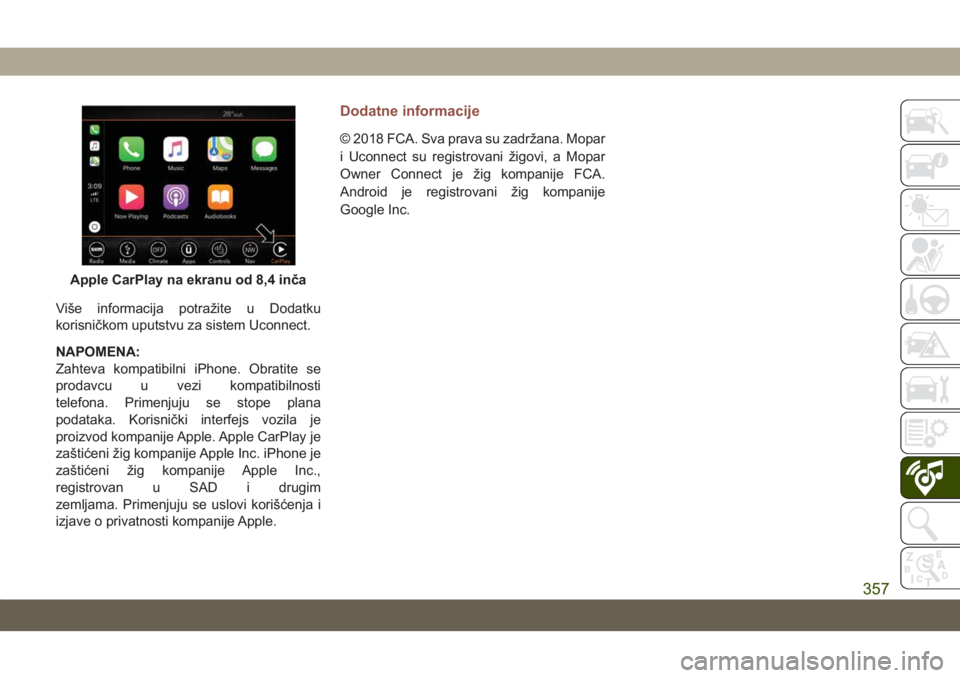 JEEP COMPASS 2019  Knjižica za upotrebu i održavanje (in Serbian) Više informacija potražite u Dodatku
korisničkom uputstvu za sistem Uconnect.
NAPOMENA:
Zahteva kompatibilni iPhone. Obratite se
prodavcu u vezi kompatibilnosti
telefona. Primenjuju se stope plana
