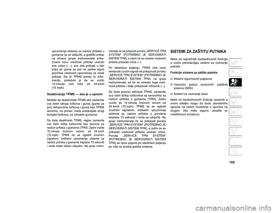 JEEP COMPASS 2020 Knjižica za upotrebu i održavanje (in Serbian) 103
upozorenja sistema za nadzor pritiska u
gumama će se isključiti, a grafički prikaz
na ekranu grupe instrumenata prika-
zivaće novu vrednost pritiska umesto
dve crtice (- -), sve d JEEP COMPASS 2020 Knjižica za upotrebu i održavanje (in Serbian) 103
upozorenja sistema za nadzor pritiska u
gumama će se isključiti, a grafički prikaz
na ekranu grupe instrumenata prika-
zivaće novu vrednost pritiska umesto
dve crtice (- -), sve d