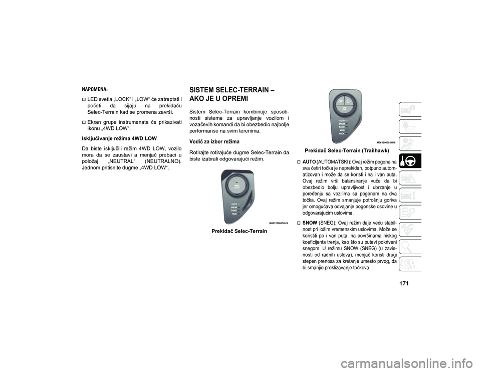 JEEP COMPASS 2020  Knjižica za upotrebu i održavanje (in Serbian) 171
NAPOMENA:
LED svetla „LOCK“ i „LOW“ će zatreptati i
početi  da  sijaju  na  prekidaču
Selec-Terrain kad se promena završi.
Ekran  grupe  instrumenata  će  prikazivati
ikonu „4