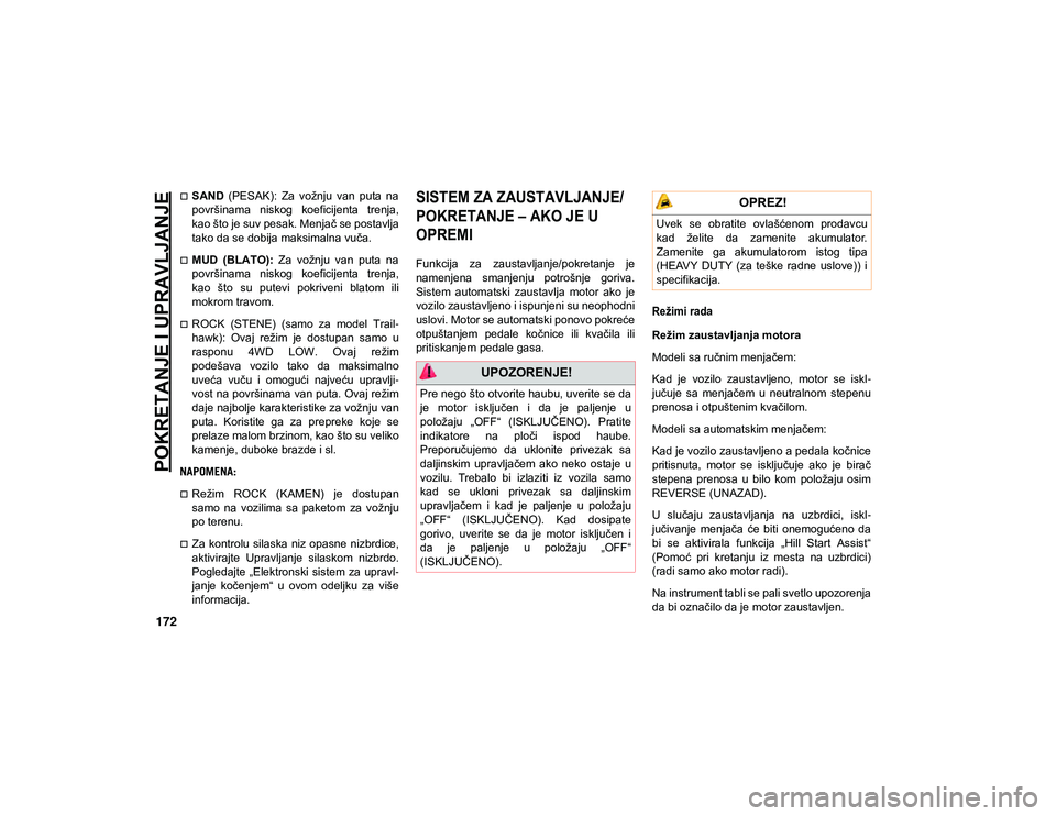JEEP COMPASS 2020  Knjižica za upotrebu i održavanje (in Serbian) POKRETANJE I UPRAVLJANJE
172
SAND  (PESAK):  Za  vožnju  van  puta  na
površinama  niskog  koeficijenta  trenja,
kao što je suv pesak. Menjač se postavlja
tako da se dobija maksimalna vuča.
