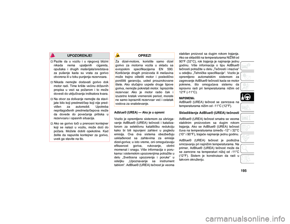 JEEP COMPASS 2020  Knjižica za upotrebu i održavanje (in Serbian) 195

Adblue® (UREA) — Ako je u opremi

Vozilo  je  opremljeno  sistemom  za  ubrizga-
vanje  AdBlue®  (UREA)  tečnosti  i  kataliza -
torom  za  selektivnu  katalitičku  redukciju
kako  bi  bili