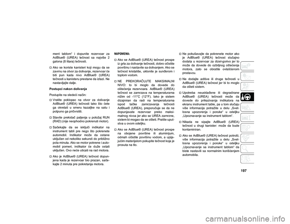 JEEP COMPASS 2020  Knjižica za upotrebu i održavanje (in Serbian) 197
ment  tablom“  i  dopunite  rezervoar  za
AdBlue®  (UREA)  tečnost  sa  najviše  2
galona (8 litara) tečnosti.
Ako  se  koriste  kanisteri  koji  mogu  da  se
zavrnu na otvor za dolivanje