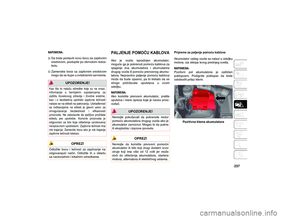 JEEP COMPASS 2020  Knjižica za upotrebu i održavanje (in Serbian) 237
NAPOMENA:
Da biste postavili novu bocu sa zaptivnim
sredstvom, postupite po obrnutom redos-
ledu.
Zamenske  boce  sa  zaptivnim  sredstvom
mogu da se kupe u ovlašćenim servisima.

PALJENJE
