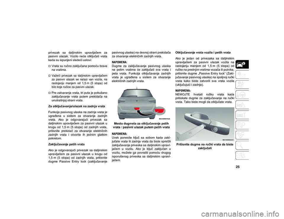 JEEP COMPASS 2020 Knjižica za upotrebu i održavanje (in Serbian) 25
privezak sa daljinskim upravljačem za
pasivni ulazak. Vozilo neće otključati vrata
kada su ispunjeni sledeći uslovi:
Vrata su ručno zaključana pomoću brave
na vratima.
Važe JEEP COMPASS 2020 Knjižica za upotrebu i održavanje (in Serbian) 25
privezak sa daljinskim upravljačem za
pasivni ulazak. Vozilo neće otključati vrata
kada su ispunjeni sledeći uslovi:
Vrata su ručno zaključana pomoću brave
na vratima.
Važe
