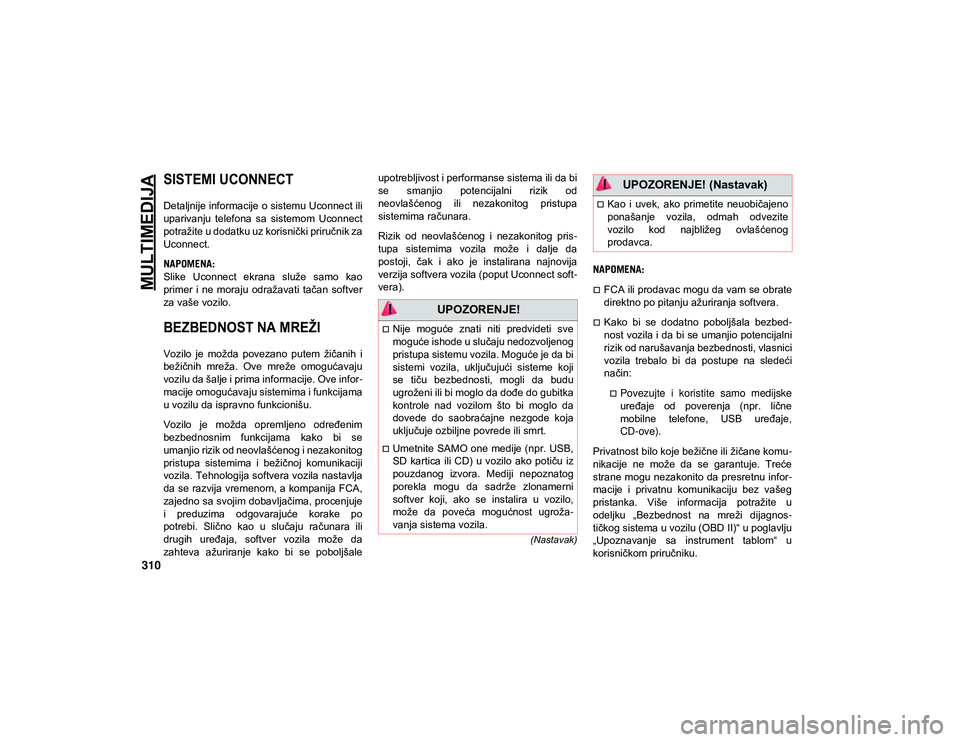 JEEP COMPASS 2020 Knjižica za upotrebu i održavanje (in Serbian) 310
(Nastavak)
MULTIMEDIJA
SISTEMI UCONNECT
Detaljnije informacije o sistemu Uconnect ili
uparivanju telefona sa sistemom Uconnect
potražite u dodatku uz korisnički priručnik za
Uconnect.
NAP JEEP COMPASS 2020 Knjižica za upotrebu i održavanje (in Serbian) 310
(Nastavak)
MULTIMEDIJA
SISTEMI UCONNECT
Detaljnije informacije o sistemu Uconnect ili
uparivanju telefona sa sistemom Uconnect
potražite u dodatku uz korisnički priručnik za
Uconnect.
NAP