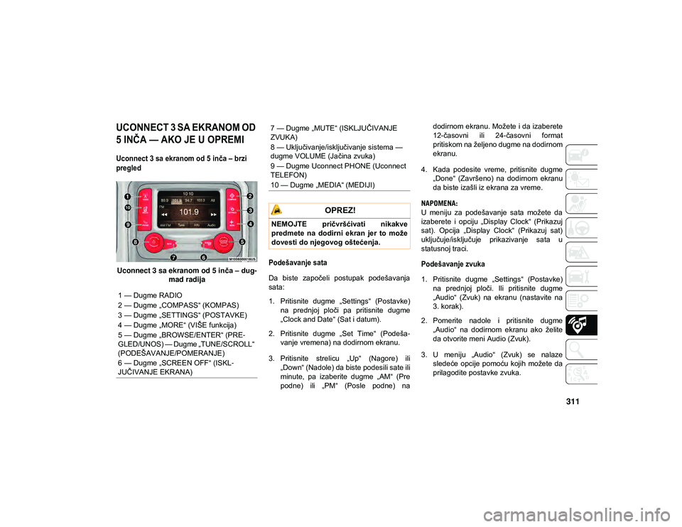 JEEP COMPASS 2020 Knjižica za upotrebu i održavanje (in Serbian) 311
UCONNECT 3 SA EKRANOM OD
5 INČA — AKO JE U OPREMI
Uconnect 3 sa ekranom od 5 inča – brzi
pregled
Uconnect 3 sa ekranom od 5inča – dug-
mad radija
Podešavanje sata
Da biste zapo JEEP COMPASS 2020 Knjižica za upotrebu i održavanje (in Serbian) 311
UCONNECT 3 SA EKRANOM OD
5 INČA — AKO JE U OPREMI
Uconnect 3 sa ekranom od 5 inča – brzi
pregled
Uconnect 3 sa ekranom od 5inča – dug-
mad radija
Podešavanje sata
Da biste zapo